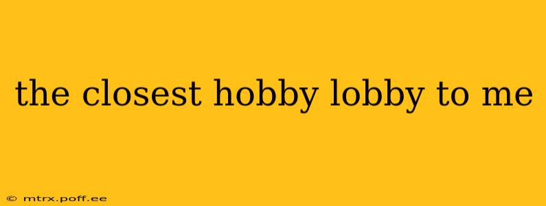the closest hobby lobby to me