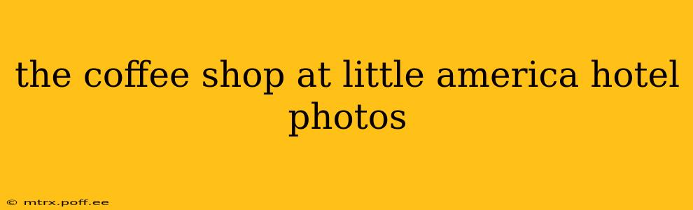 the coffee shop at little america hotel photos