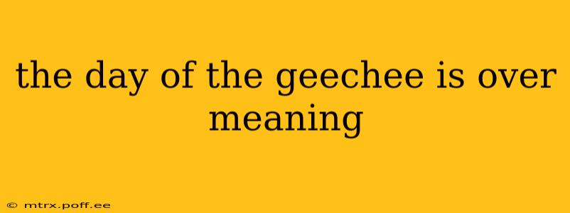 the day of the geechee is over meaning