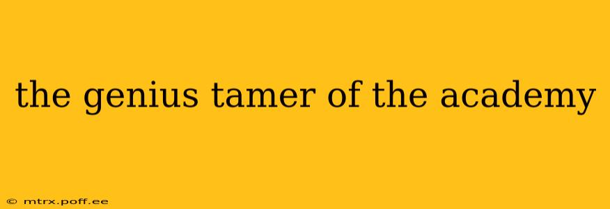 the genius tamer of the academy