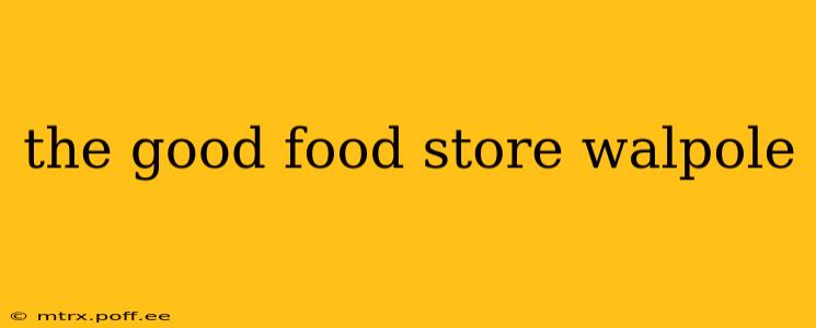 the good food store walpole