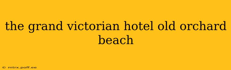 the grand victorian hotel old orchard beach