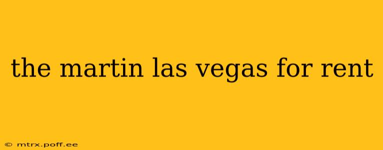 the martin las vegas for rent