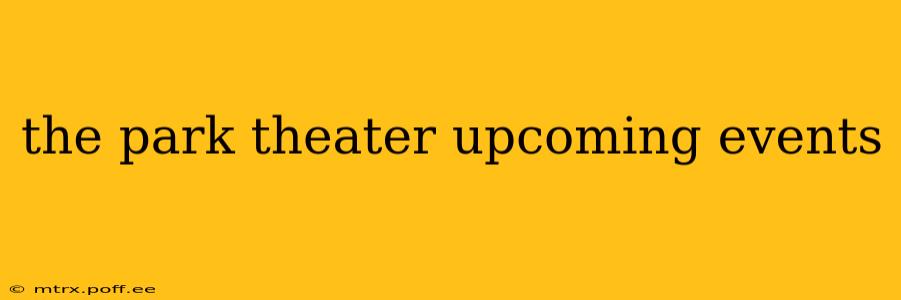 the park theater upcoming events