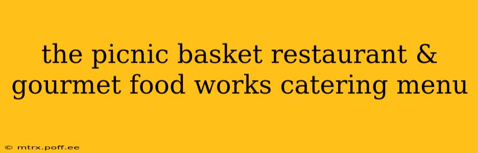 the picnic basket restaurant & gourmet food works catering menu