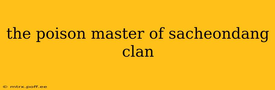 the poison master of sacheondang clan