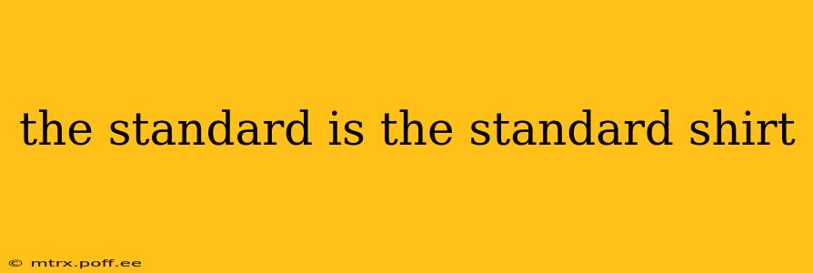 the standard is the standard shirt