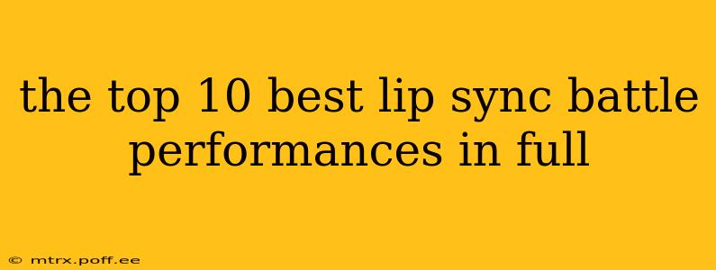 the top 10 best lip sync battle performances in full