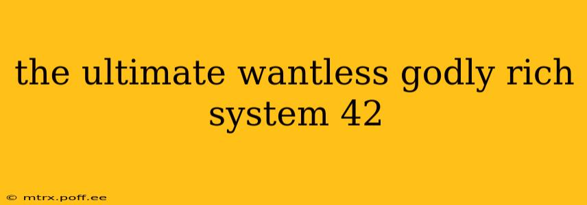 the ultimate wantless godly rich system 42