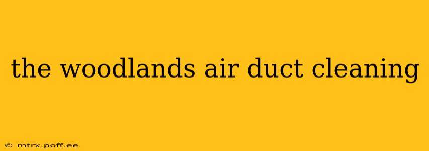 the woodlands air duct cleaning