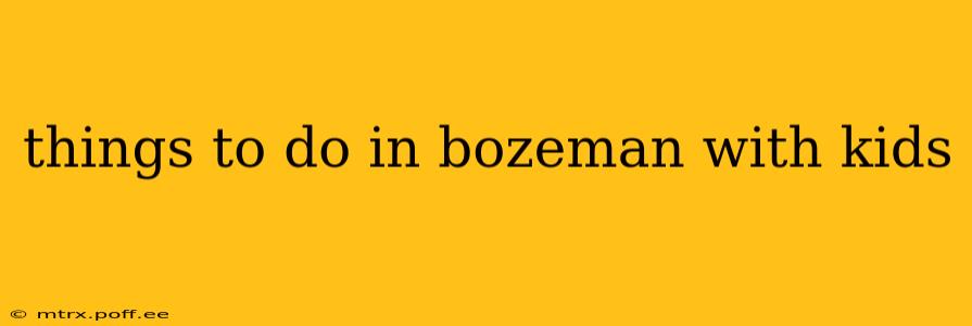 things to do in bozeman with kids