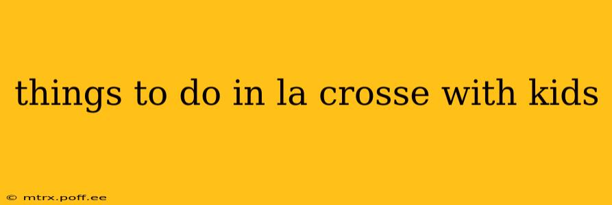 things to do in la crosse with kids