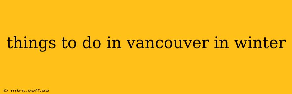 things to do in vancouver in winter