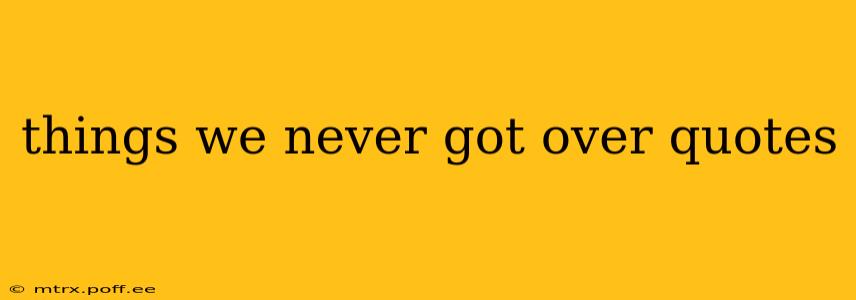 things we never got over quotes