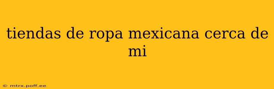 tiendas de ropa mexicana cerca de mi