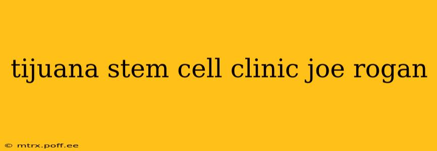 tijuana stem cell clinic joe rogan
