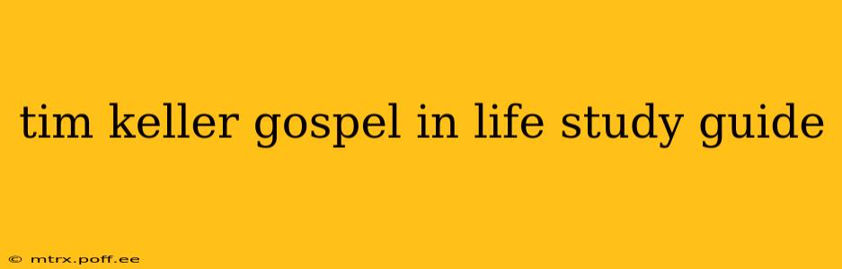 tim keller gospel in life study guide