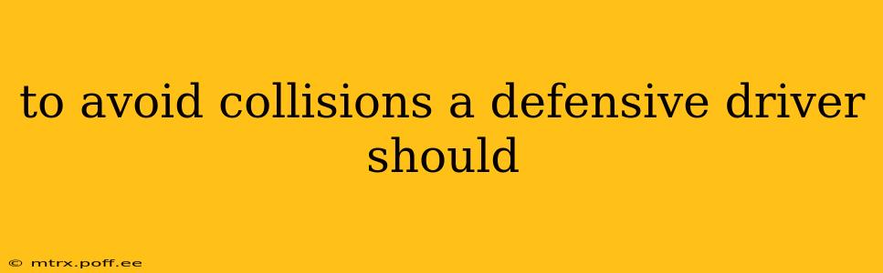 to avoid collisions a defensive driver should