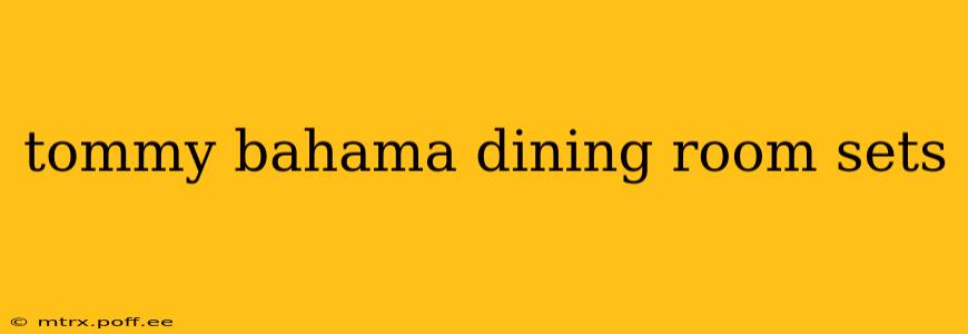 tommy bahama dining room sets