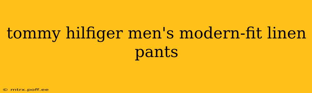 tommy hilfiger men's modern-fit linen pants