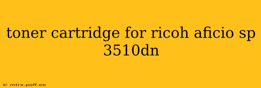 toner cartridge for ricoh aficio sp 3510dn