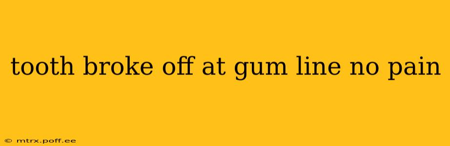 tooth broke off at gum line no pain