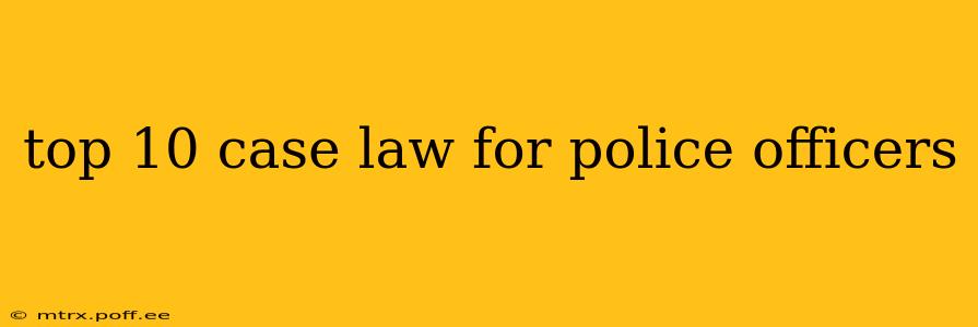 top 10 case law for police officers