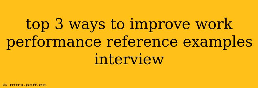 top 3 ways to improve work performance reference examples interview