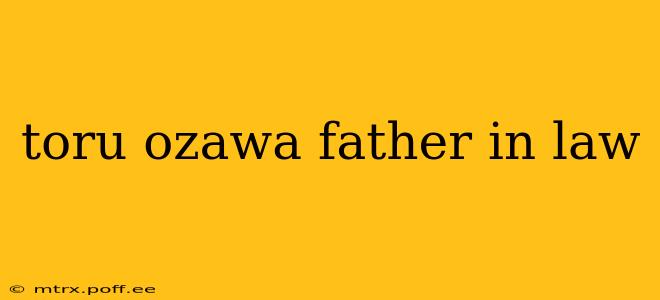 toru ozawa father in law
