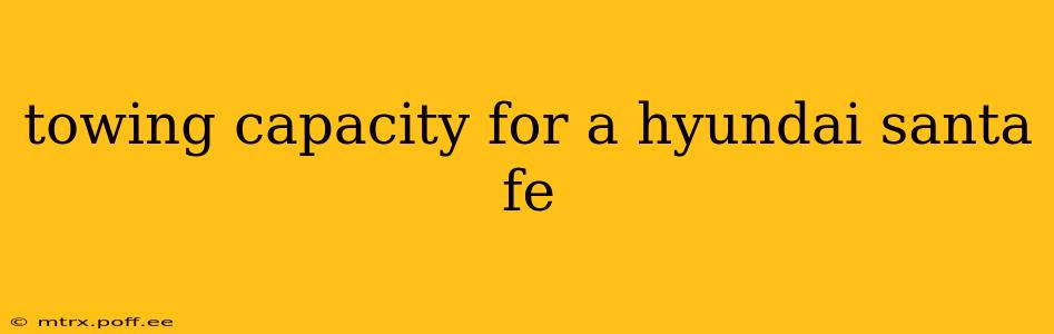 towing capacity for a hyundai santa fe