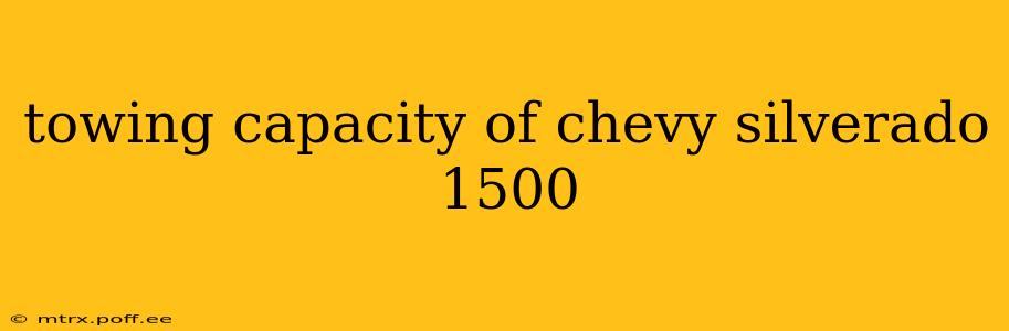 towing capacity of chevy silverado 1500