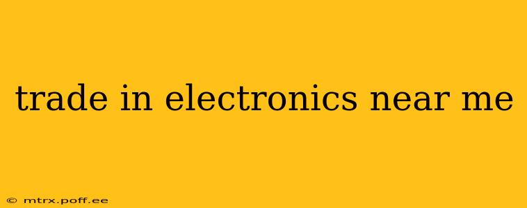 trade in electronics near me