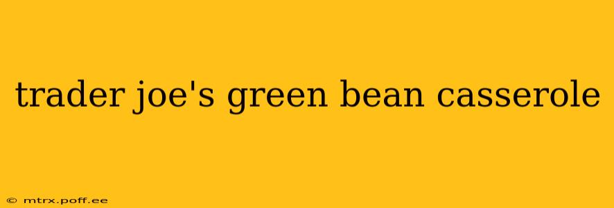 trader joe's green bean casserole