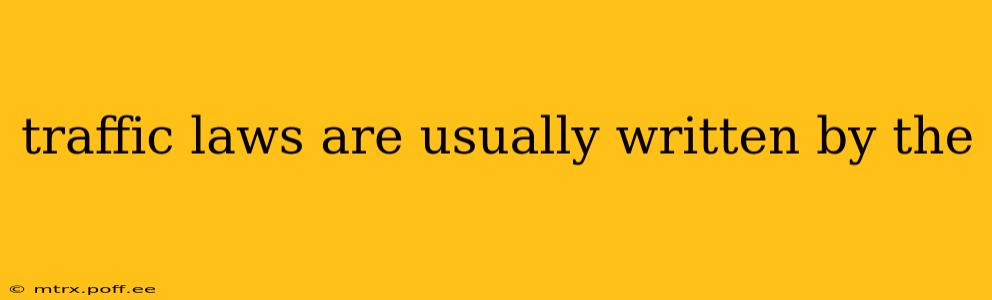traffic laws are usually written by the