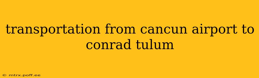 transportation from cancun airport to conrad tulum