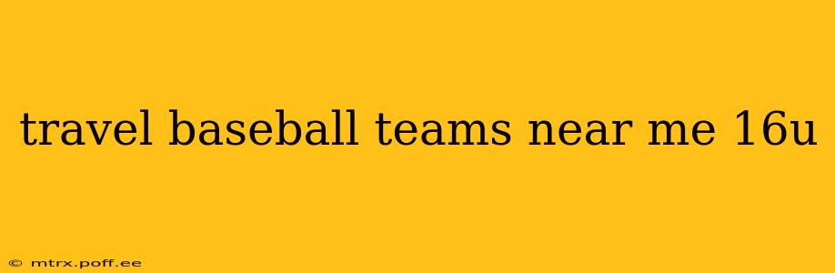 travel baseball teams near me 16u