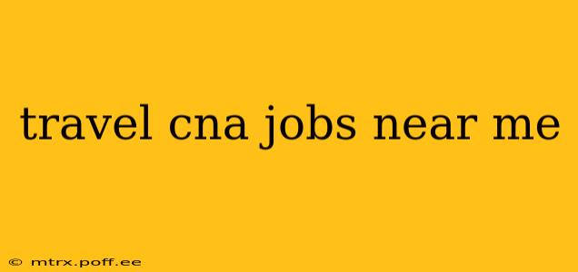 travel cna jobs near me