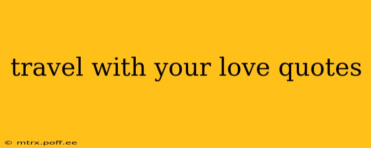 travel with your love quotes
