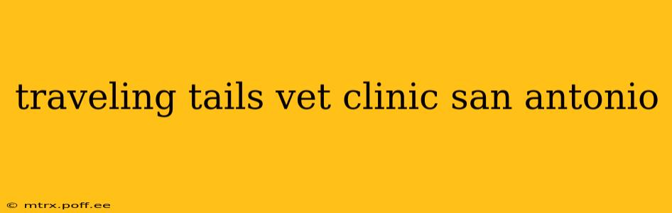 traveling tails vet clinic san antonio