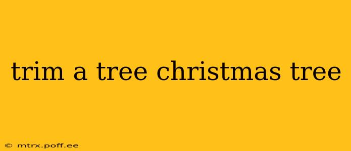 trim a tree christmas tree