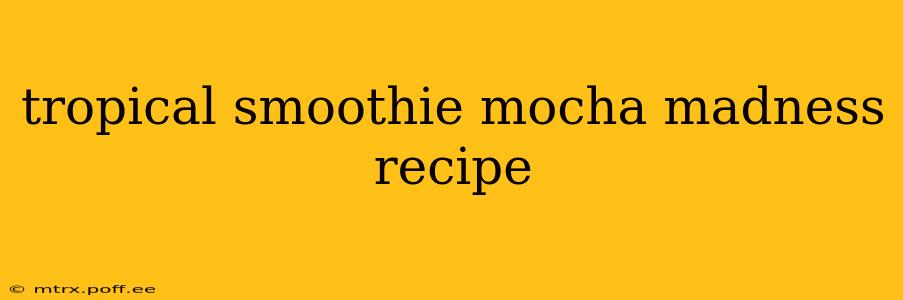 tropical smoothie mocha madness recipe