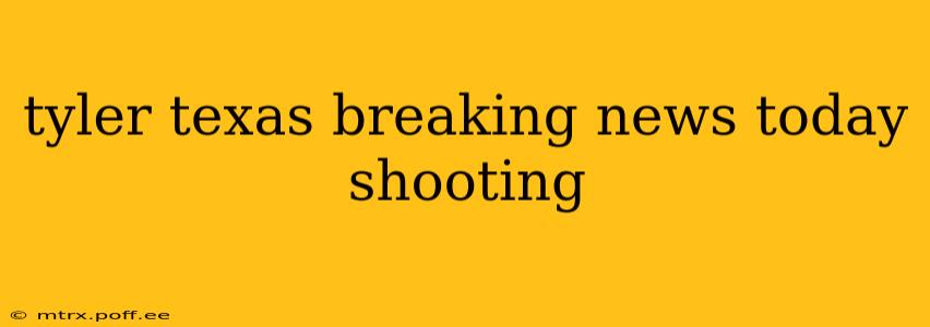 tyler texas breaking news today shooting