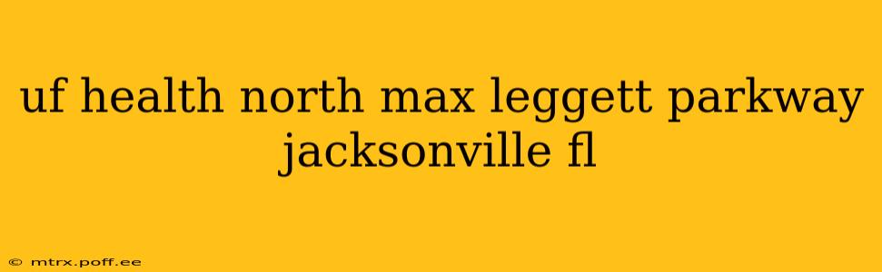 uf health north max leggett parkway jacksonville fl