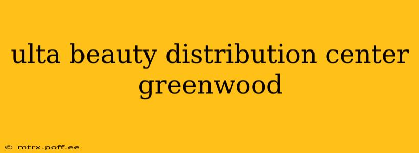 ulta beauty distribution center greenwood