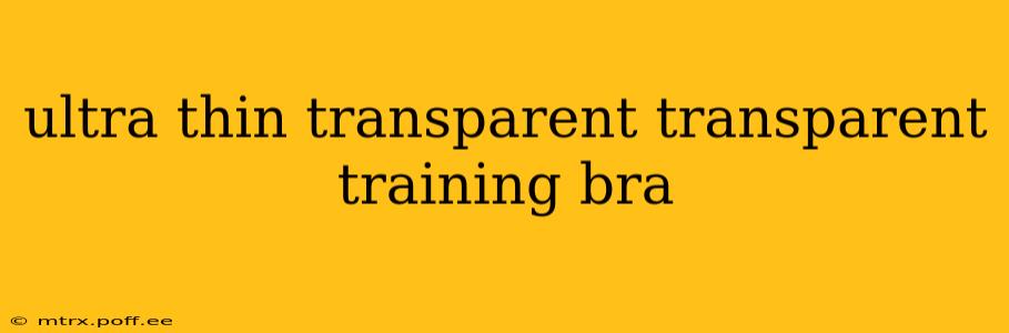 ultra thin transparent transparent training bra