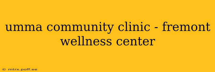 umma community clinic - fremont wellness center