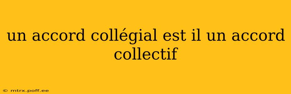un accord collégial est il un accord collectif