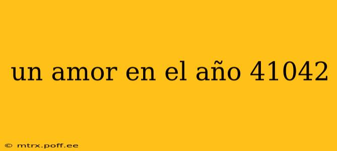 un amor en el año 41042