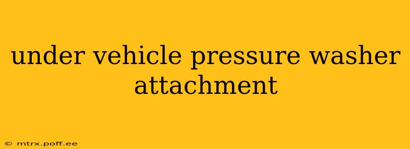 under vehicle pressure washer attachment