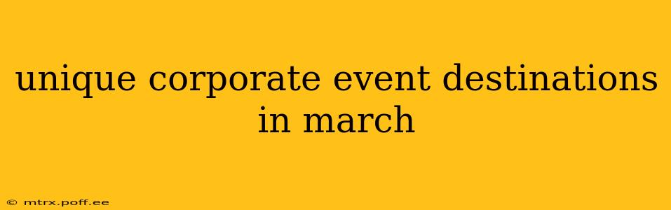unique corporate event destinations in march